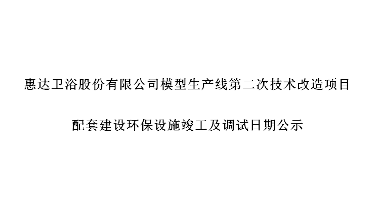 公赌船jcjc710卫浴股份有限公司模型生产线第二次技术改造项目配套建设环保设施竣工及调试日期公式