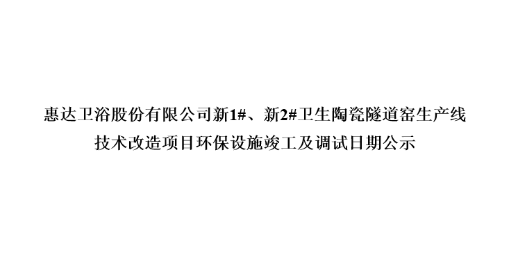 公赌船jcjc710卫浴股份有限公司新1#、新2#卫生陶瓷隧道窑生产线技术改造项目环保设施竣工及调试日期公示